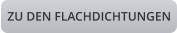 ZU DEN FLACHDICHTUNGEN