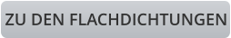 ZU DEN FLACHDICHTUNGEN